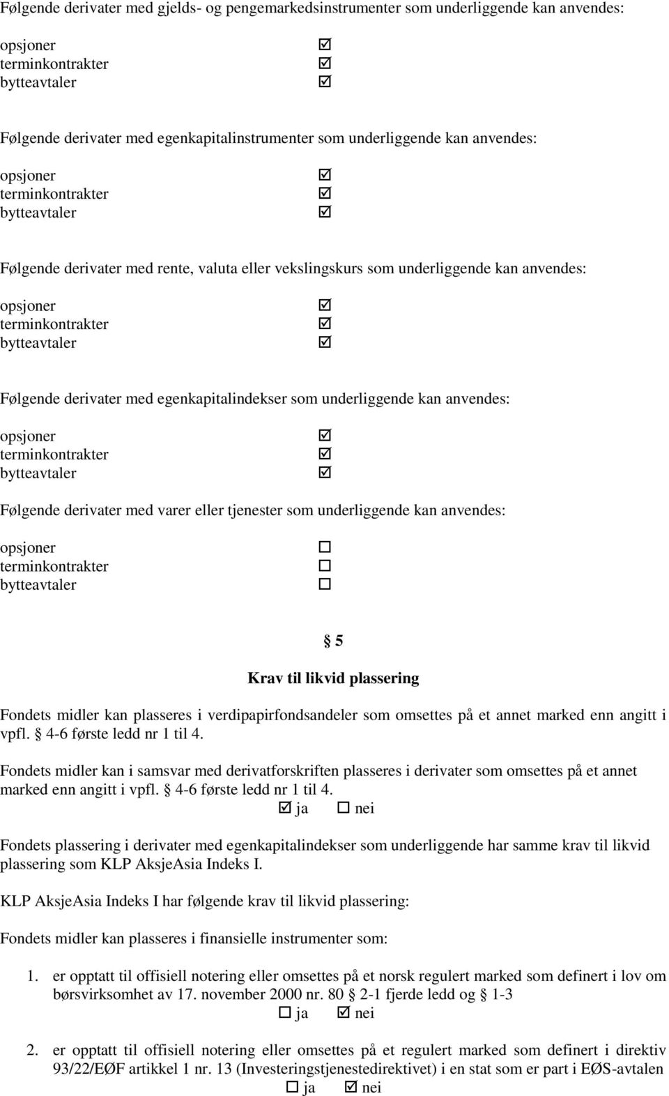 kan anvendes: 5 Krav til likvid plassering Fondets midler kan plasseres i verdipapirfondsandeler som omsettes på et annet marked enn angitt i vpfl. 4-6 første ledd nr 1 til 4.