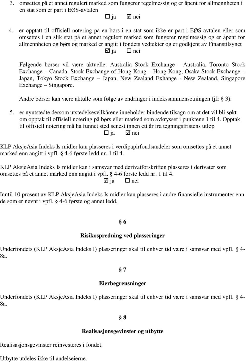 allmennheten og børs og marked er angitt i fondets vedtekter og er godkjent av Finanstilsynet ja nei Følgende børser vil være aktuelle: Australia Stock Exchange - Australia, Toronto Stock Exchange