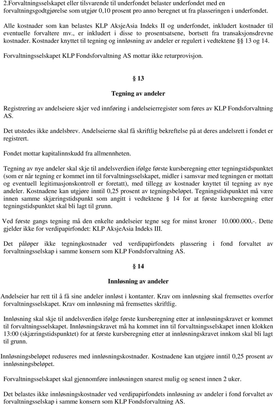 , er inkludert i disse to prosentsatsene, bortsett fra transaksjonsdrevne kostnader. Kostnader knyttet til tegning og innløsning av andeler er regulert i vedtektene 13 og 14.