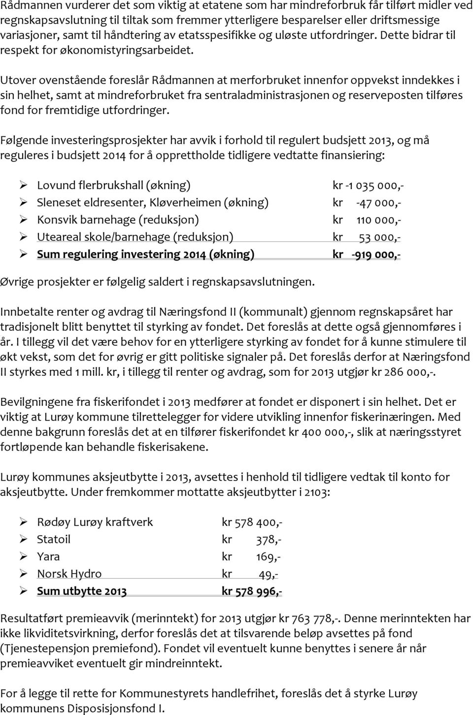 Utover ovenstående foreslår Rådmannen at merforbruket innenfor oppvekst inndekkes i sin helhet, samt at mindreforbruket fra sentraladministrasjonen og reserveposten tilføres fond for fremtidige