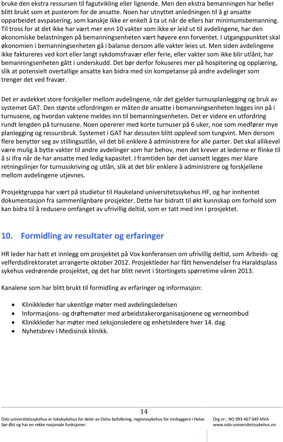 Til tross for at det ikke har vært mer enn 10 vakter som ikke er leid ut til avdelingene, har den økonomiske belastningen på bemanningsenheten vært høyere enn forventet.