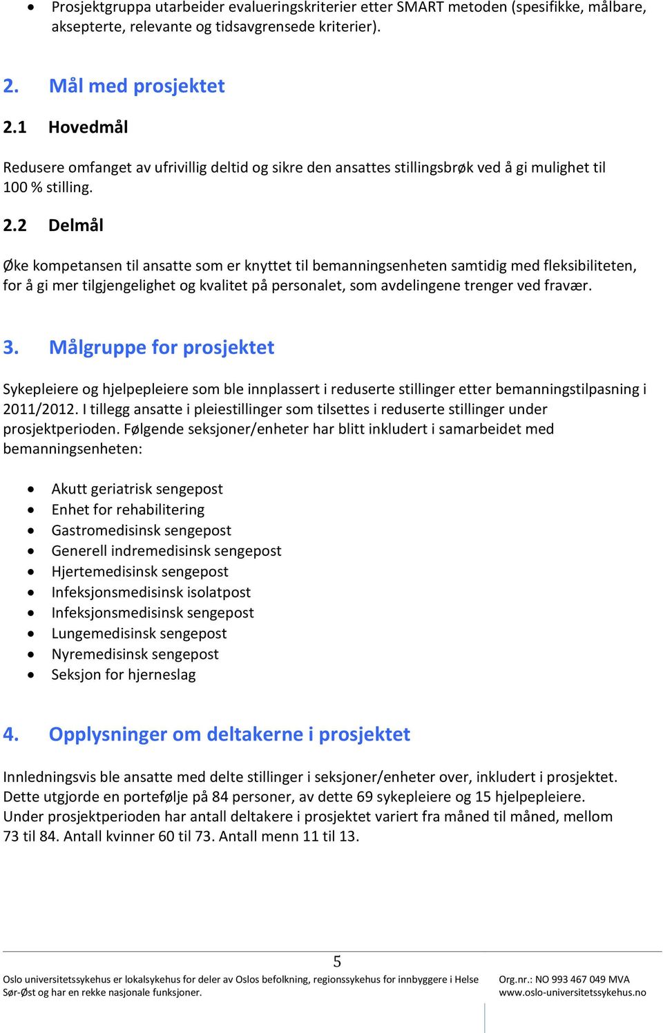 2 Delmål Øke kompetansen til ansatte som er knyttet til bemanningsenheten samtidig med fleksibiliteten, for å gi mer tilgjengelighet og kvalitet på personalet, som avdelingene trenger ved fravær. 3.