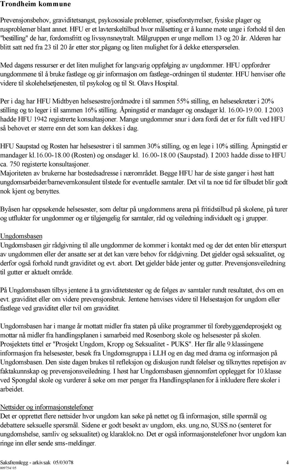 Alderen har blitt satt ned fra 23 til 20 år etter stor pågang og liten mulighet for å dekke etterspørselen. Med dagens ressurser er det liten mulighet for langvarig oppfølging av ungdommer.