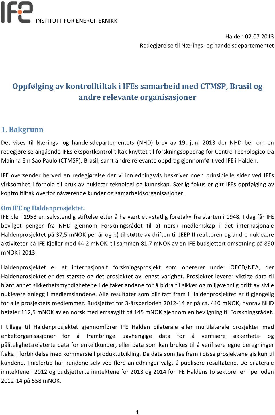 juni 2013 der NHD ber om en redegjørelse angående IFEs eksportkontrolltiltak knyttet til forskningsoppdrag for Centro Tecnologico Da Mainha Em Sao Paulo (CTMSP), Brasil, samt andre relevante oppdrag