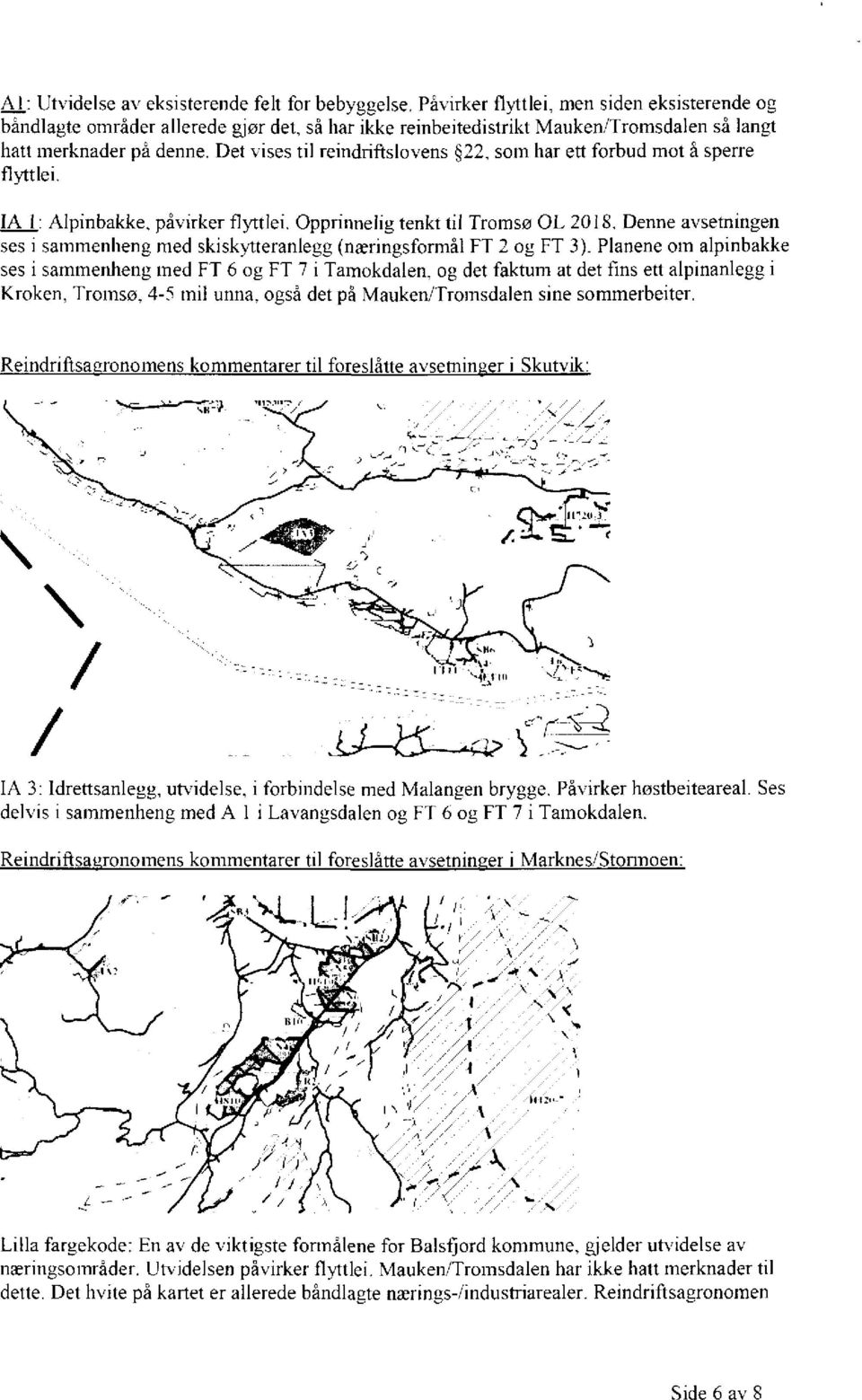 Denne avsetningen ses i sammenheng med skiskytteranlegg (næringsformål FT 2 og FT 3). Planene om alpinbakke ses i sammenheng med FT 6 og FT 7 i Tamokdalen.