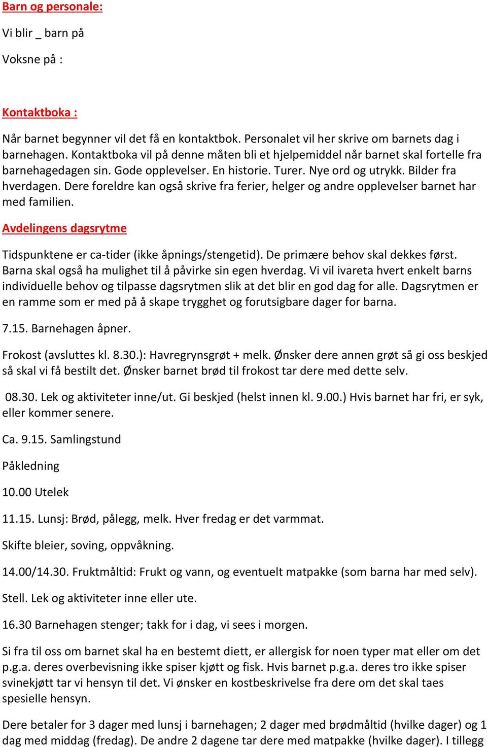 Dere foreldre kan også skrive fra ferier, helger og andre opplevelser barnet har med familien. Avdelingens dagsrytme Tidspunktene er ca-tider (ikke åpnings/stengetid).