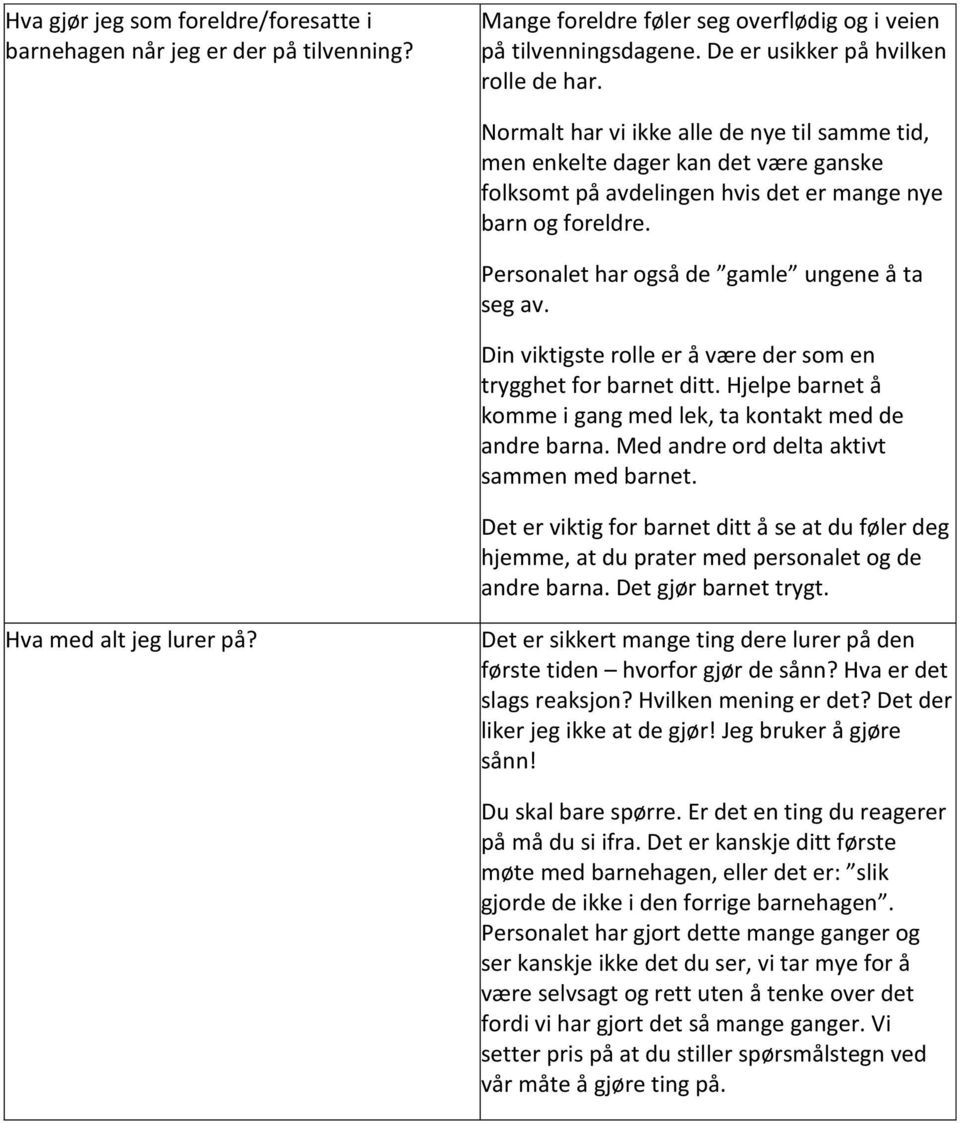 Din viktigste rolle er å være der som en trygghet for barnet ditt. Hjelpe barnet å komme i gang med lek, ta kontakt med de andre barna. Med andre ord delta aktivt sammen med barnet.