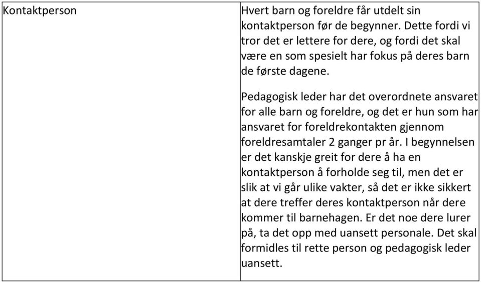 Pedagogisk leder har det overordnete ansvaret for alle barn og foreldre, og det er hun som har ansvaret for foreldrekontakten gjennom foreldresamtaler 2 ganger pr år.