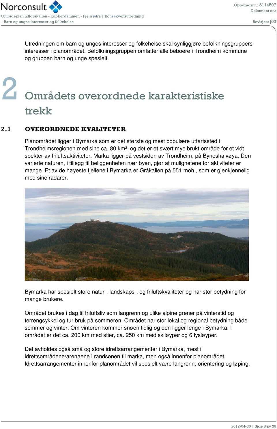 1 OVERORDNEDE KVALITETER Planområdet ligger i Bymarka som er det største og mest populære utfartssted i Trondheimsregionen med sine ca.