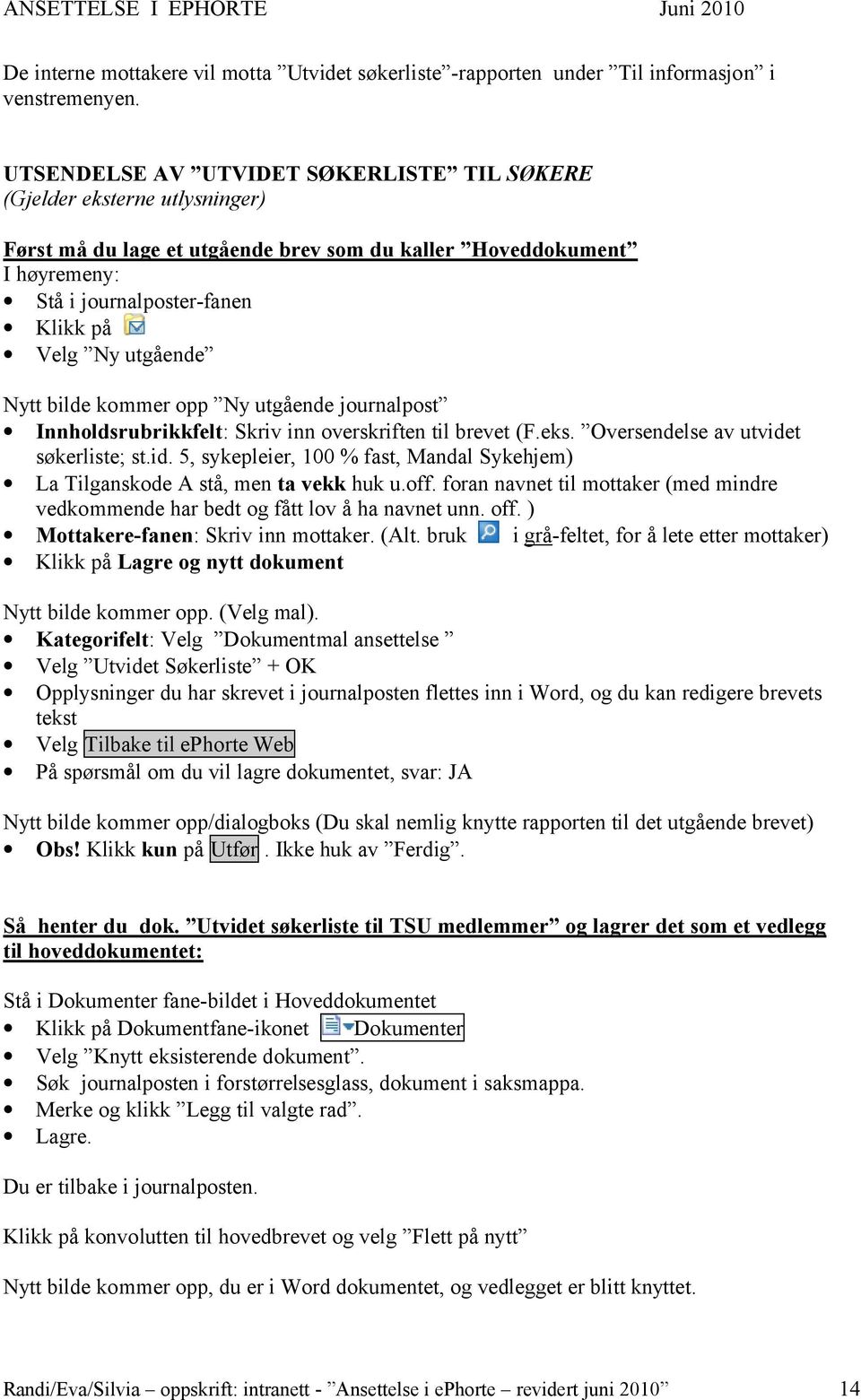 utgående Nytt bilde kommer opp Ny utgående journalpost Innholdsrubrikkfelt: Skriv inn overskriften til brevet (F.eks. Oversendelse av utvide