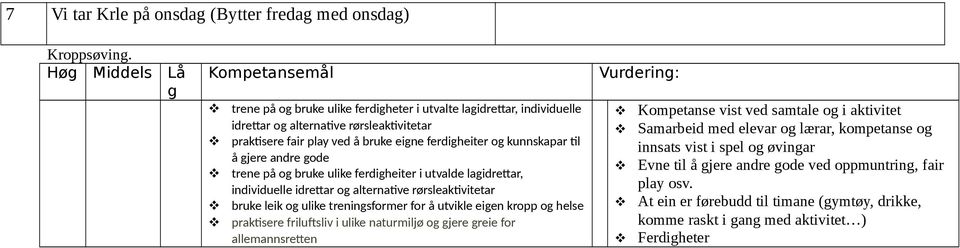 kunnskapar til å gjere andre gode trene på og bruke ulike ferdigheiter i utvalde lagidrettar, individuelle idrettar og alternative rørsleaktivitetar bruke leik og ulike treningsformer for å utvikle