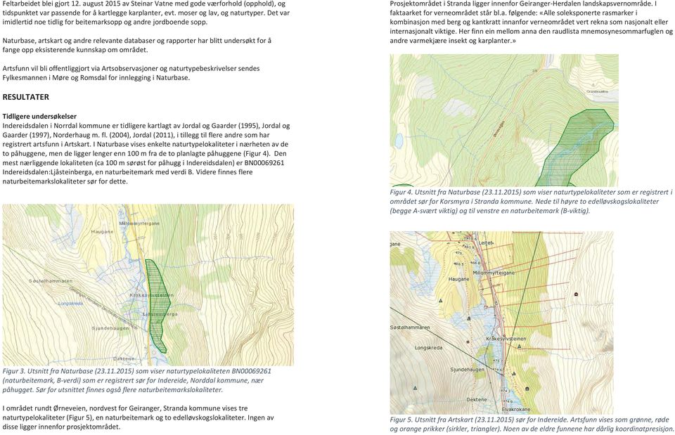 Naturbase, artskart og andre relevante databaser og rapporter har blitt undersøkt for å fange opp eksisterende kunnskap om området.