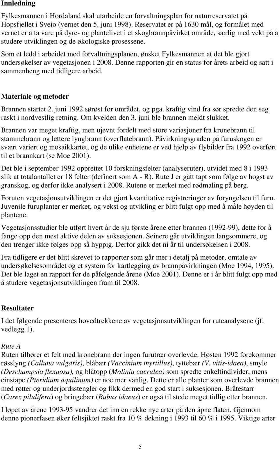 Som et ledd i arbeidet med forvaltningsplanen, ønsket Fylkesmannen at det ble gjort undersøkelser av vegetasjonen i 2008.