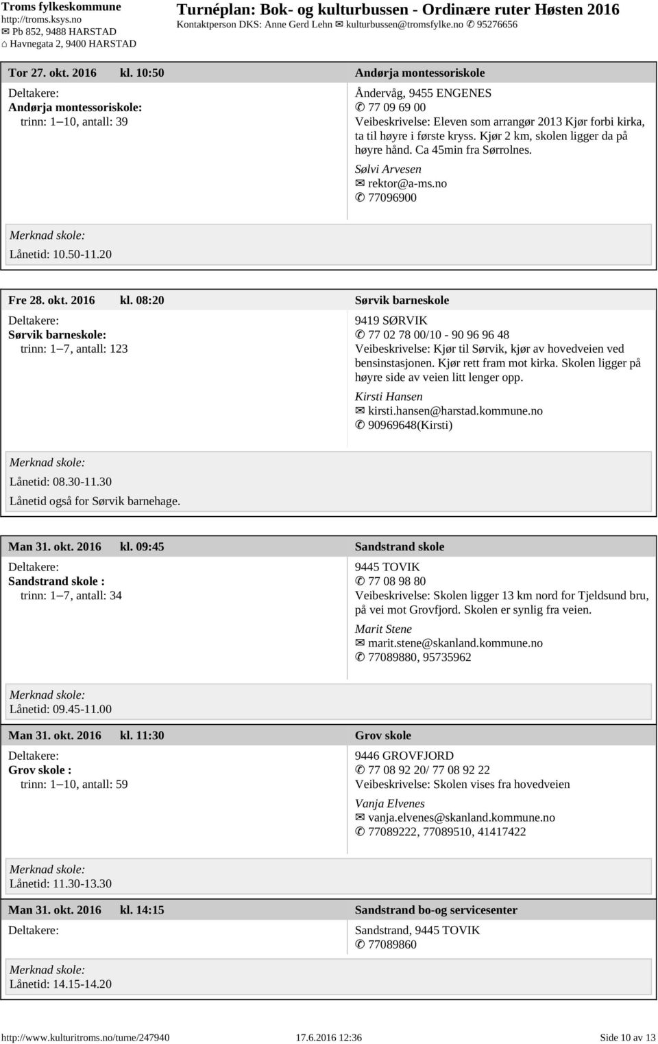 kryss. Kjør 2 km, skolen ligger da på høyre hånd. Ca 45min fra Sørrolnes. Sølvi Arvesen rektor@a-ms.no 77096900 Lånetid: 10.50-11.20 Fre 28. okt. 2016 kl.