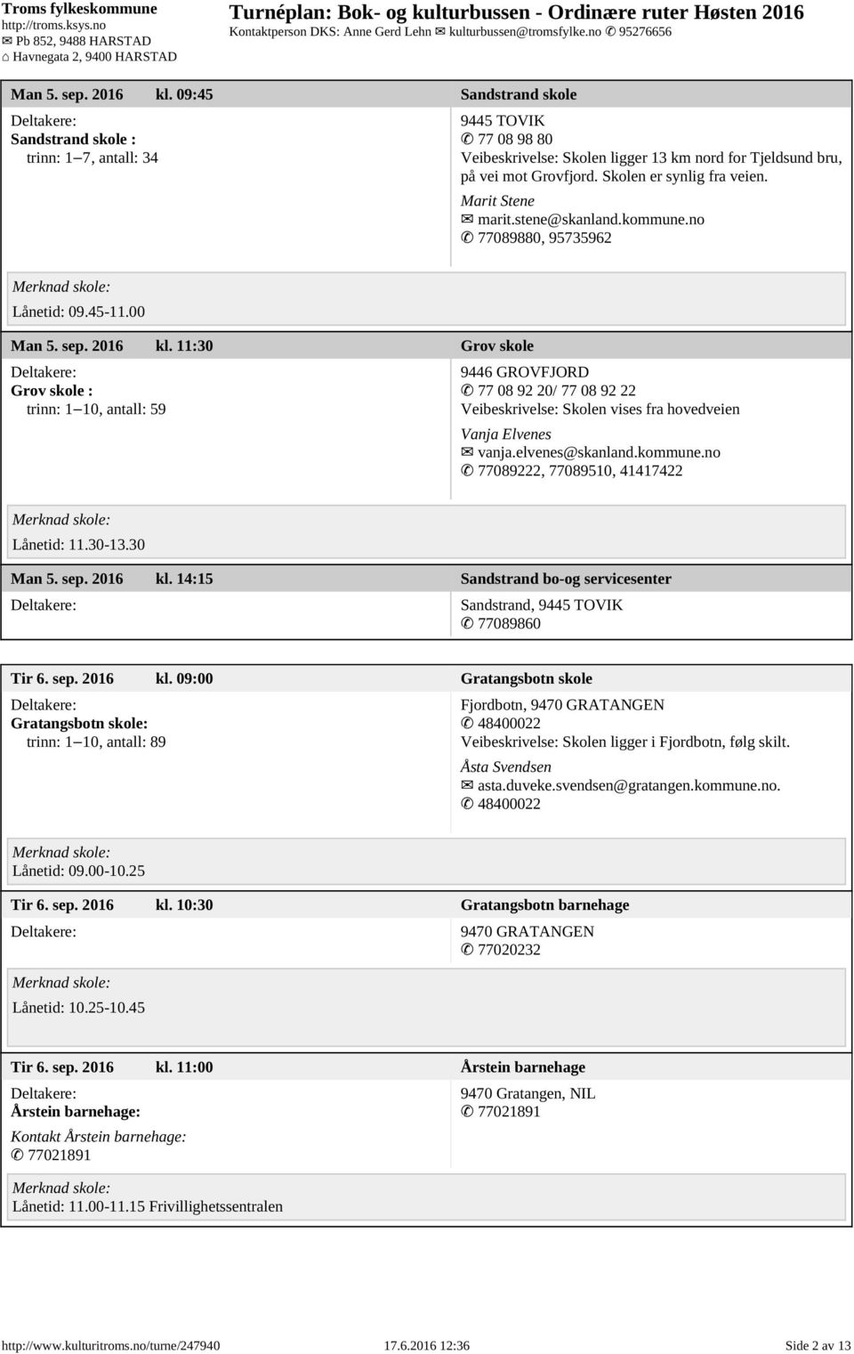 11:30 Grov skole Grov skole : trinn: 1 10, antall: 59 9446 GROVFJORD 77 08 92 20/ 77 08 92 22 Veibeskrivelse: Skolen vises fra hovedveien Vanja Elvenes vanja.elvenes@skanland.kommune.