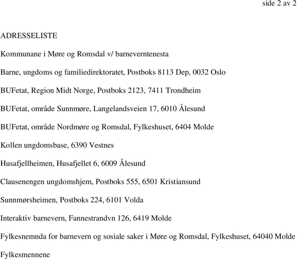 Kollen ungdomsbase, 6390 Vestnes Husafjellheimen, Husafjellet 6, 6009 Ålesund Clausenengen ungdomshjem, Postboks 555, 6501 Kristiansund Sunnmørsheimen, Postboks