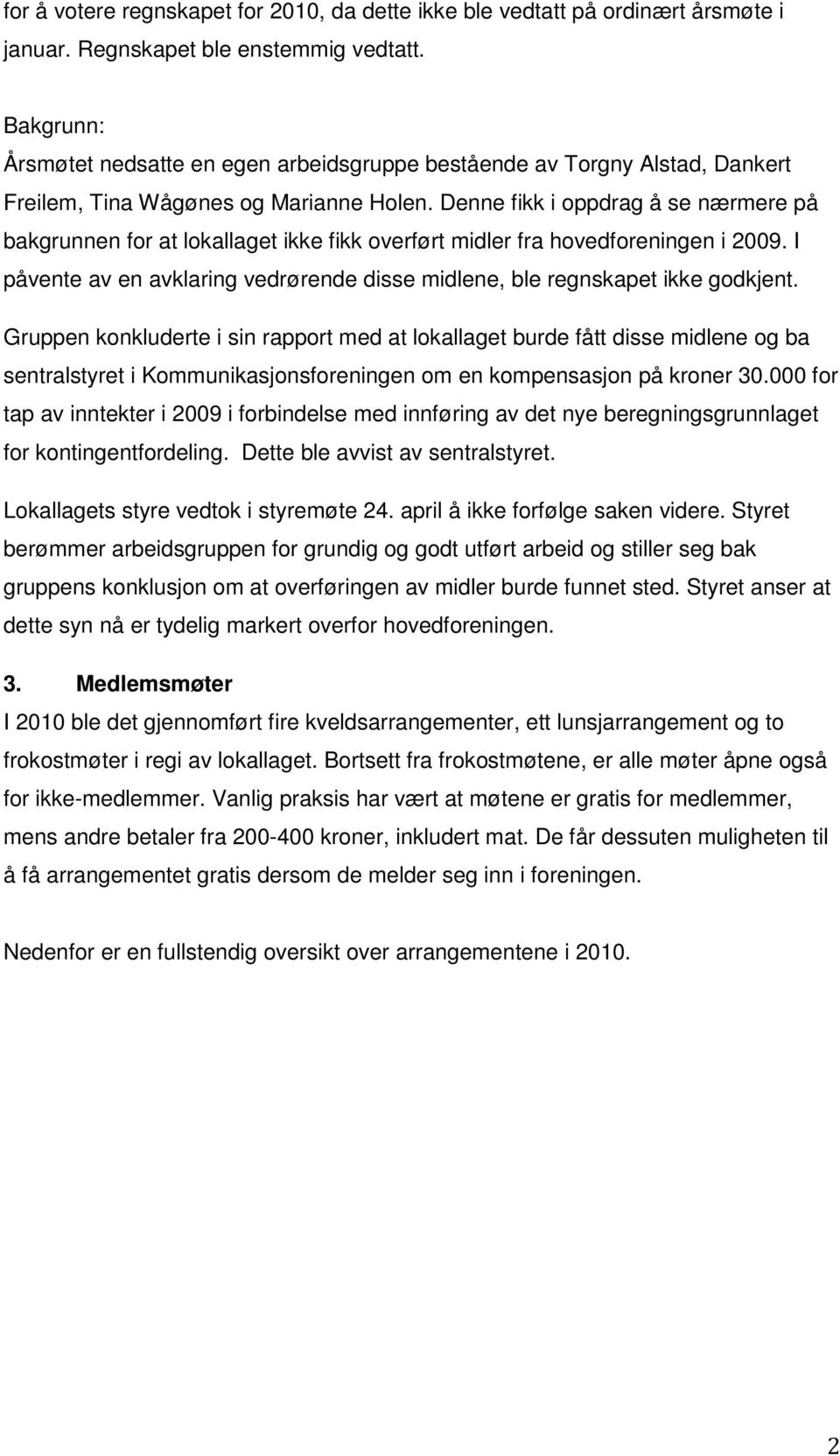 Denne fikk i oppdrag å se nærmere på bakgrunnen for at lokallaget ikke fikk overført midler fra hovedforeningen i 2009.