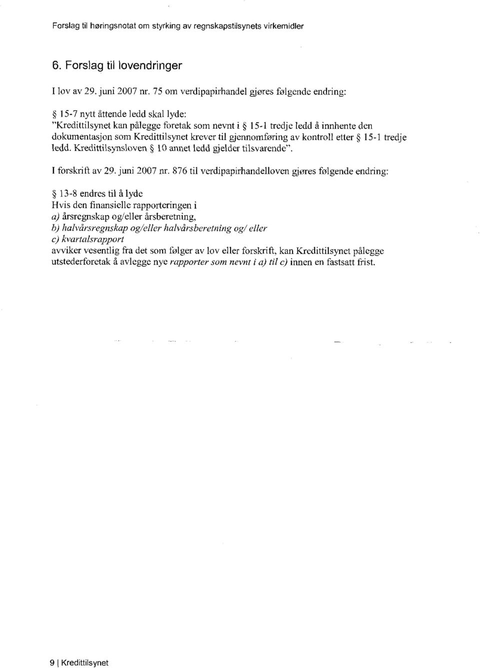 krever til gjennomføring av kontroll etter 15-1 tredje ledd. Kredittilsynsloven 10 annet ledd gjelder tilsvarende". I forskrift av 29. juni 2007 nr.