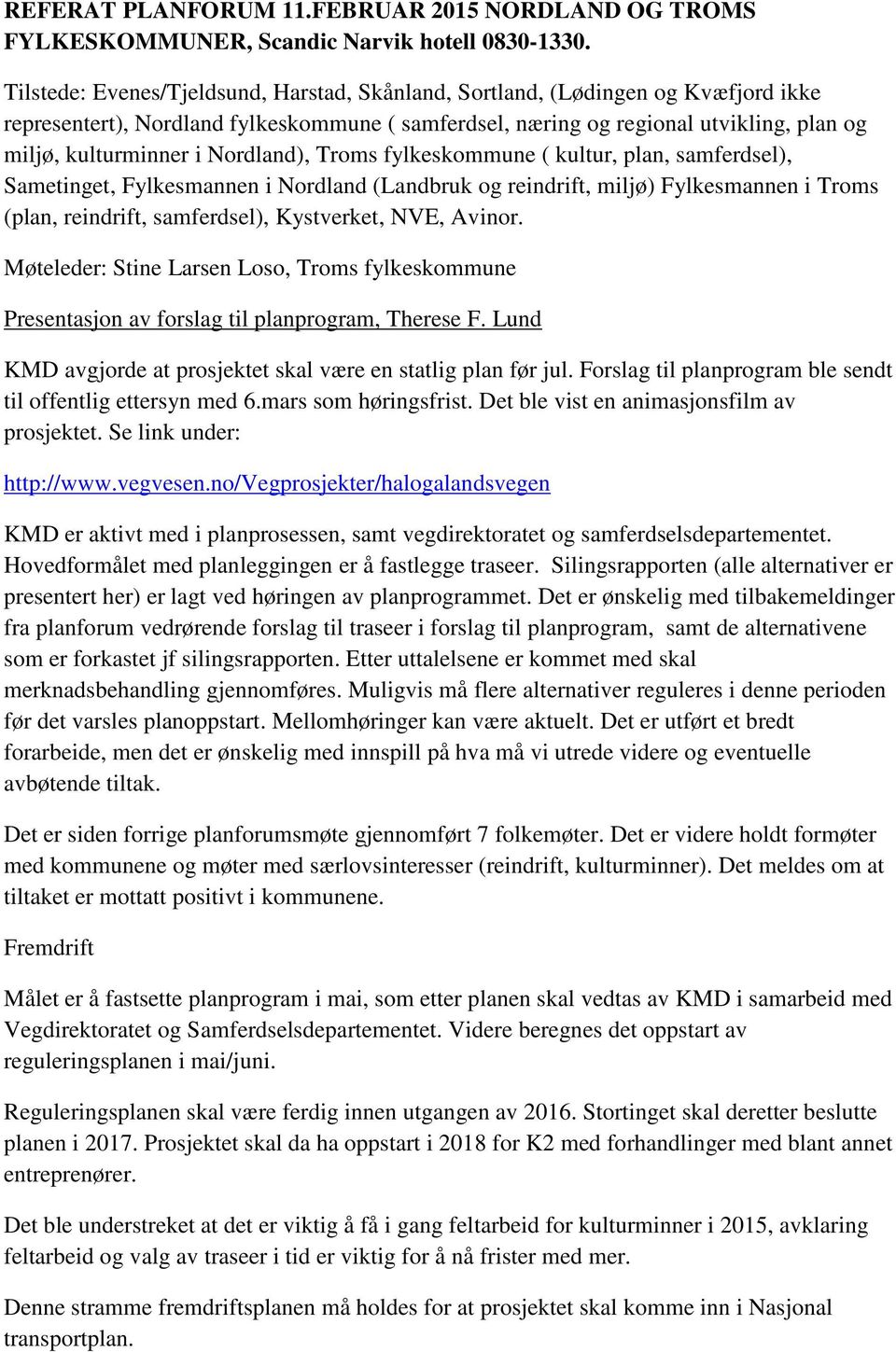 Nordland), Troms fylkeskommune ( kultur, plan, samferdsel), Sametinget, Fylkesmannen i Nordland (Landbruk og reindrift, miljø) Fylkesmannen i Troms (plan, reindrift, samferdsel), Kystverket, NVE,