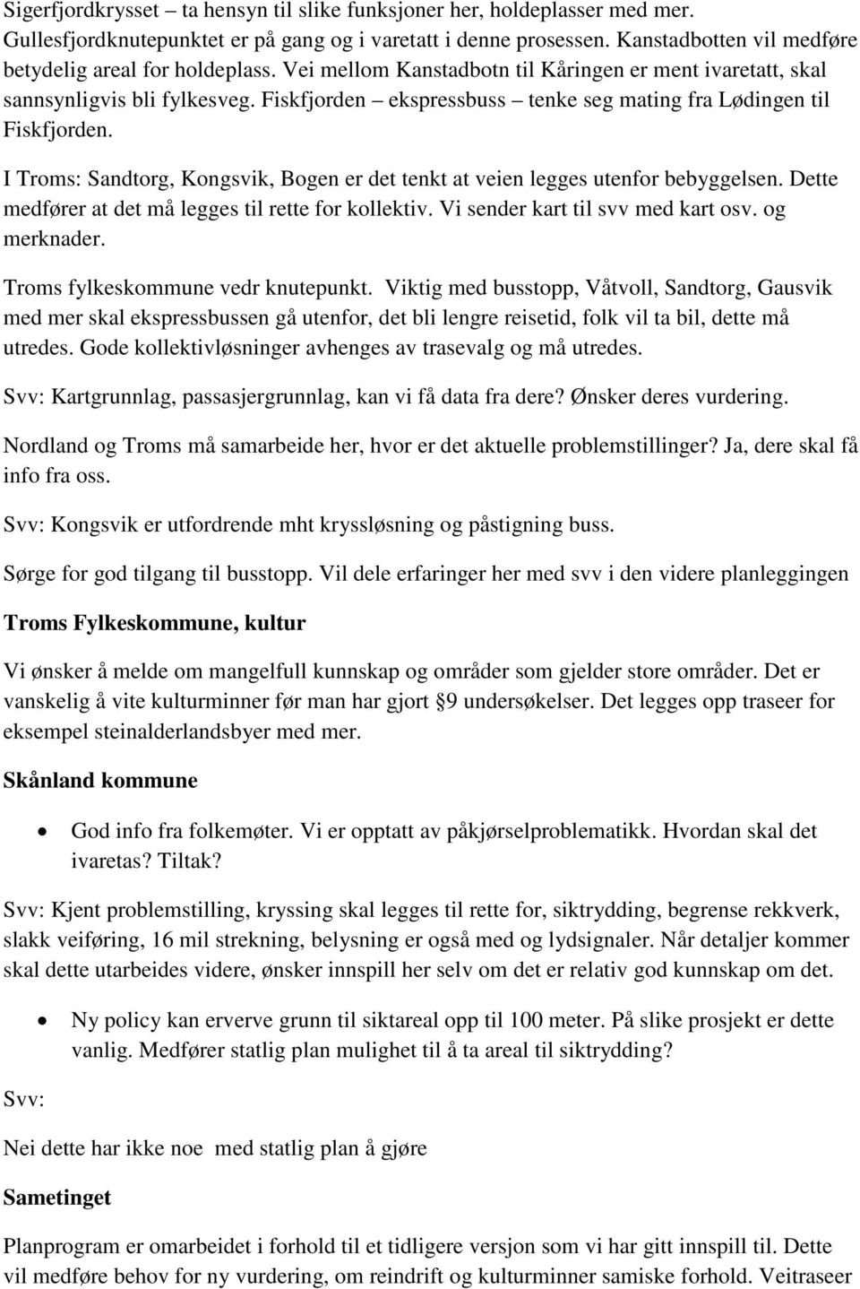 Fiskfjorden ekspressbuss tenke seg mating fra Lødingen til Fiskfjorden. I Troms: Sandtorg, Kongsvik, Bogen er det tenkt at veien legges utenfor bebyggelsen.