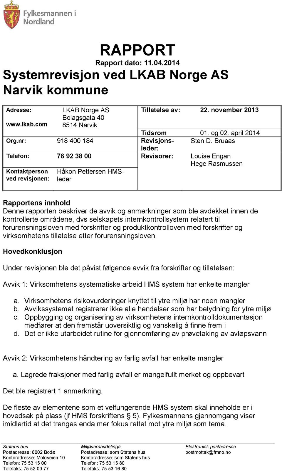 Bruaas Telefon: 76 92 38 00 Revisorer: Louise Engan Hege Rasmussen Kontaktperson ved revisjonen: Håkon Pettersen HMSleder Rapportens innhold Denne rapporten beskriver de avvik og anmerkninger som ble