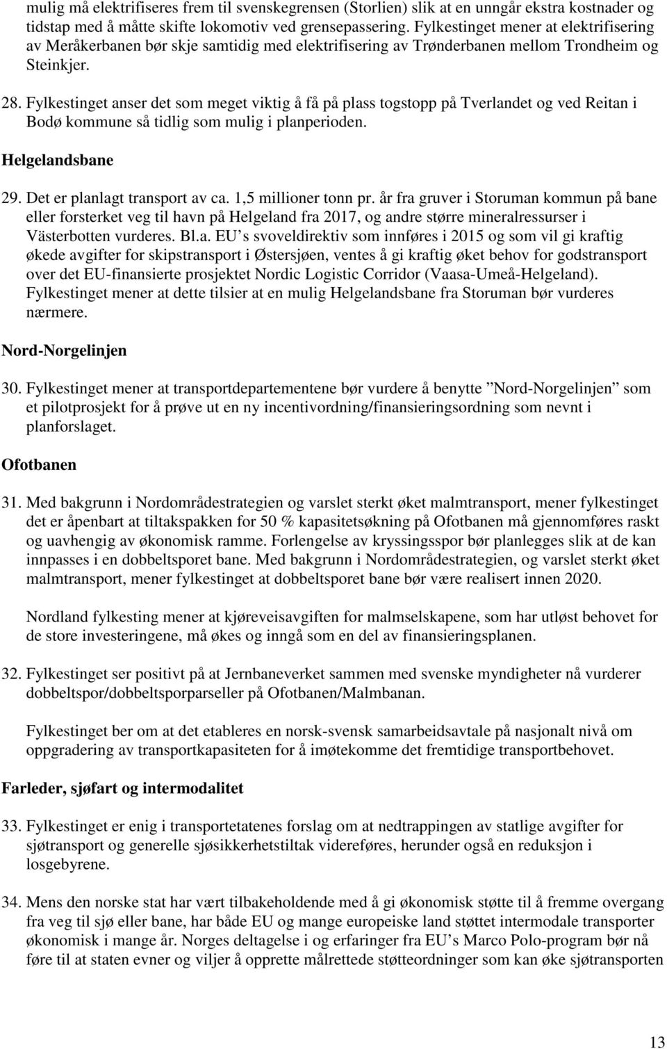 Fylkestinget anser det som meget viktig å få på plass togstopp på Tverlandet og ved Reitan i Bodø kommune så tidlig som mulig i planperioden. Helgelandsbane 29. Det er planlagt transport av ca.