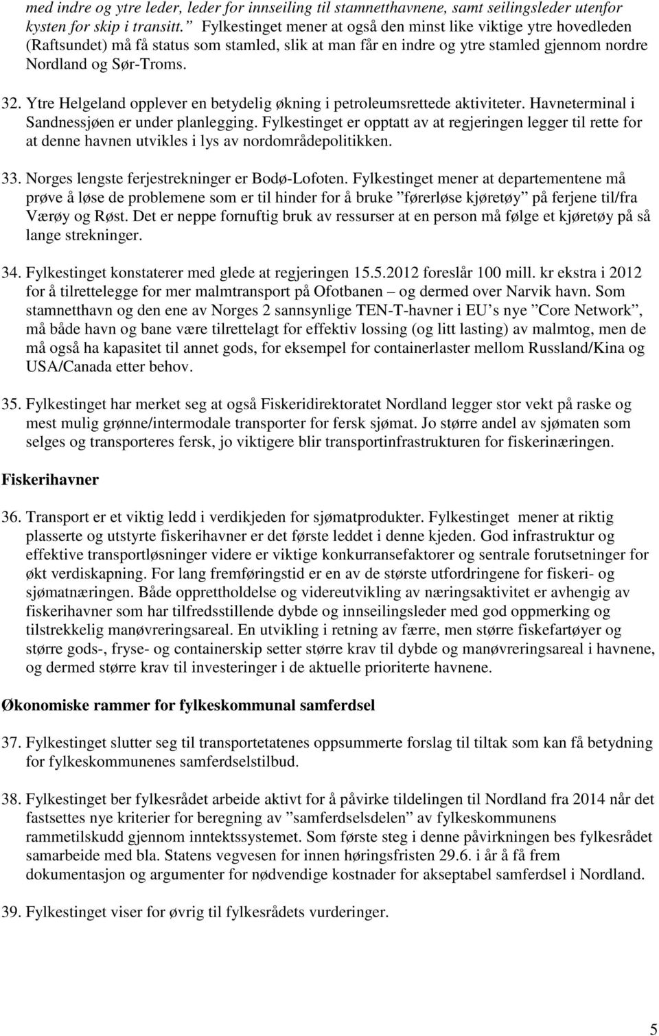 Ytre Helgeland opplever en betydelig økning i petroleumsrettede aktiviteter. Havneterminal i Sandnessjøen er under planlegging.