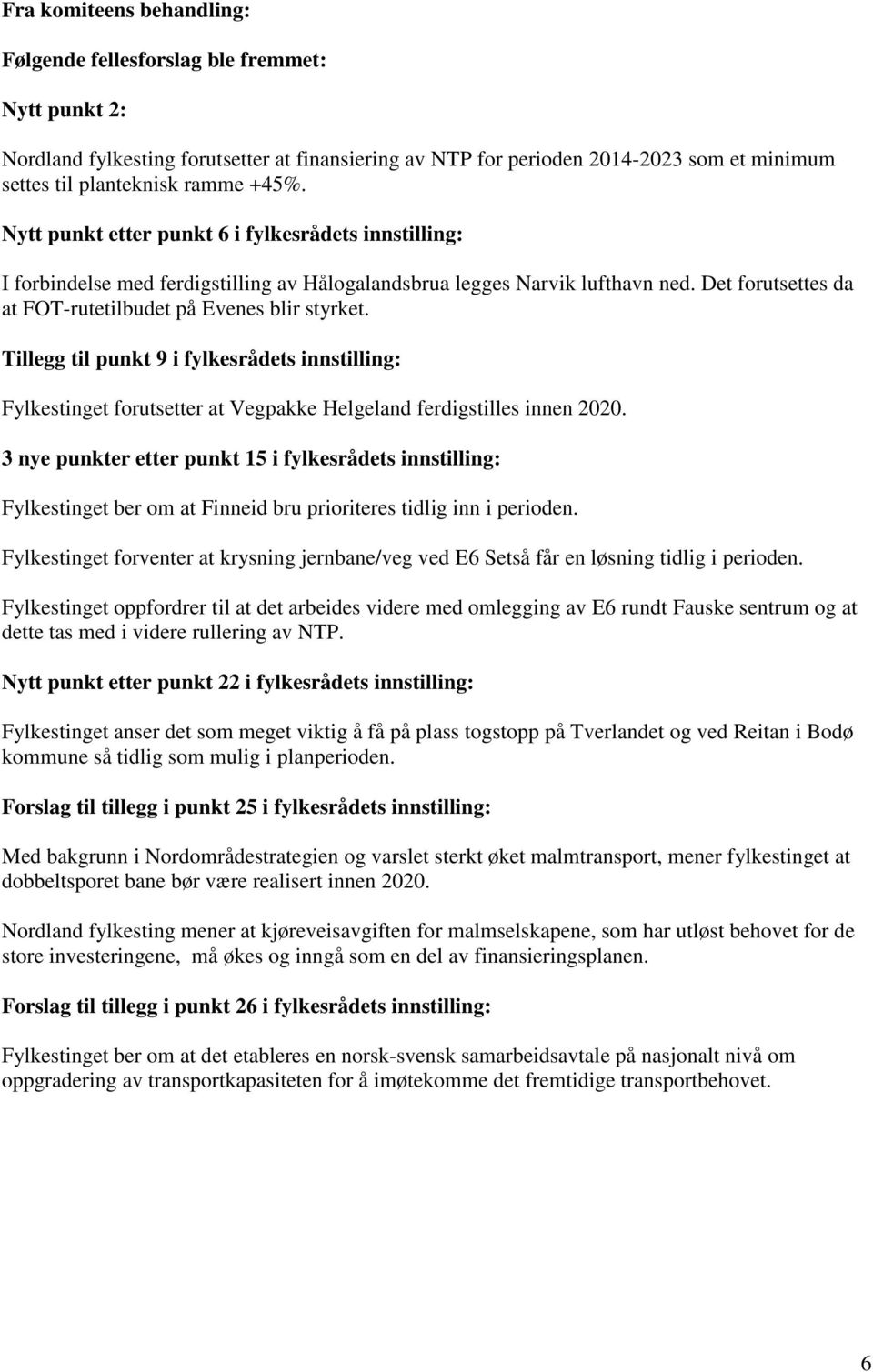 Det forutsettes da at FOT-rutetilbudet på Evenes blir styrket. Tillegg til punkt 9 i fylkesrådets innstilling: Fylkestinget forutsetter at Vegpakke Helgeland ferdigstilles innen 2020.