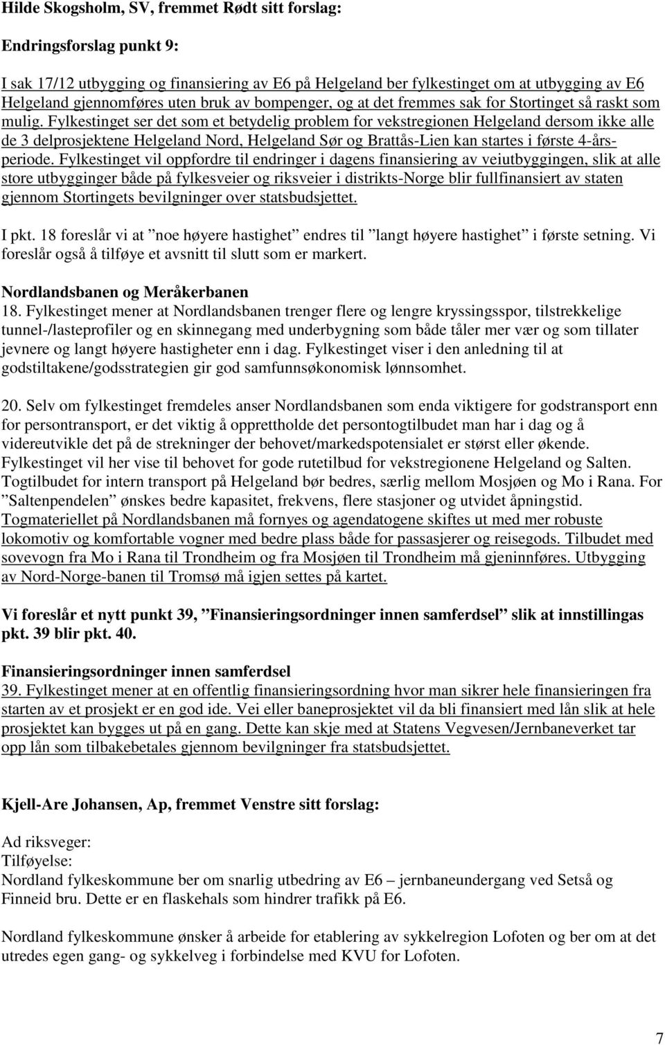 Fylkestinget ser det som et betydelig problem for vekstregionen Helgeland dersom ikke alle de 3 delprosjektene Helgeland Nord, Helgeland Sør og Brattås-Lien kan startes i første 4-årsperiode.