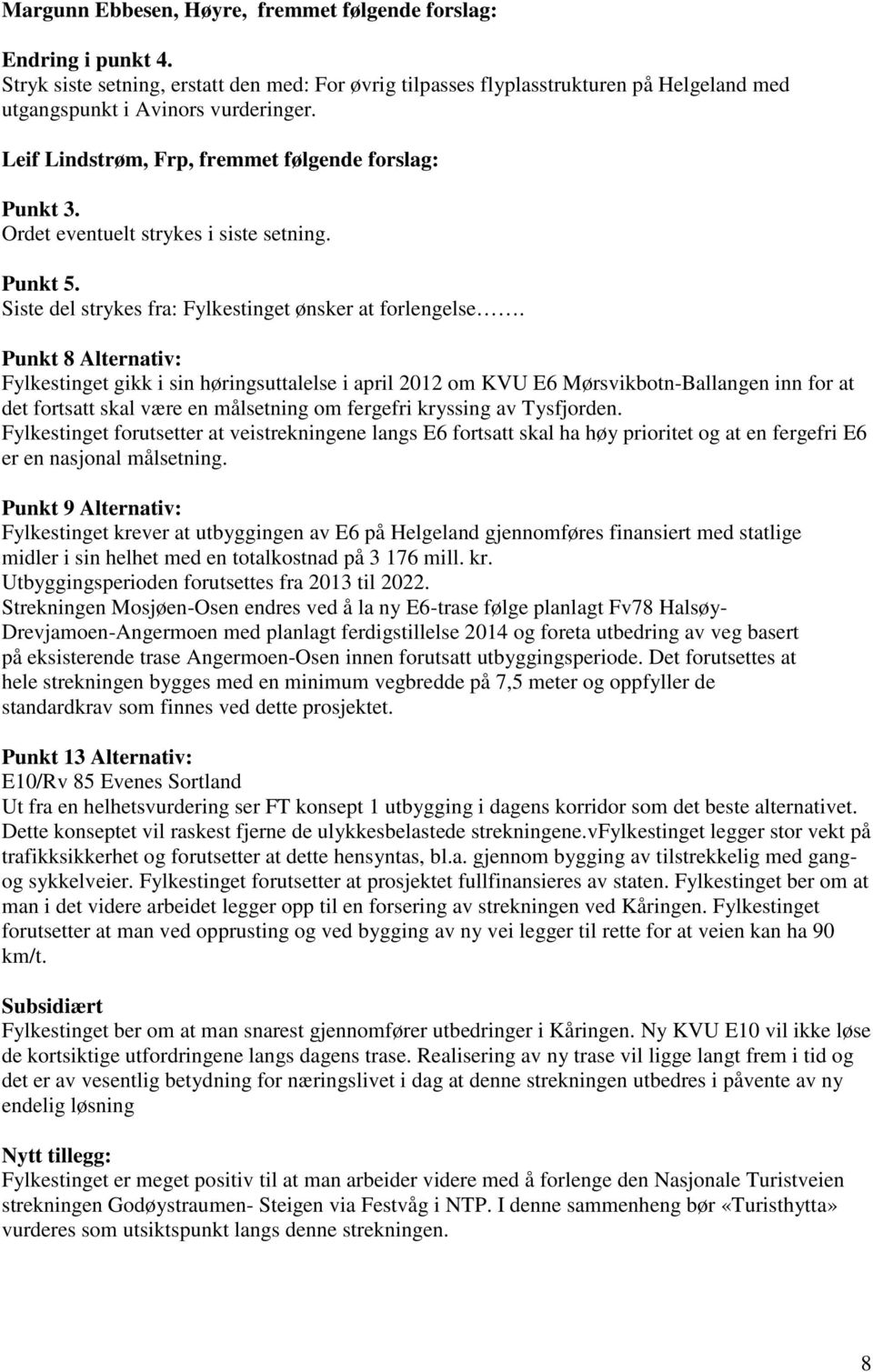 Punkt 8 Alternativ: Fylkestinget gikk i sin høringsuttalelse i april 2012 om KVU E6 Mørsvikbotn-Ballangen inn for at det fortsatt skal være en målsetning om fergefri kryssing av Tysfjorden.