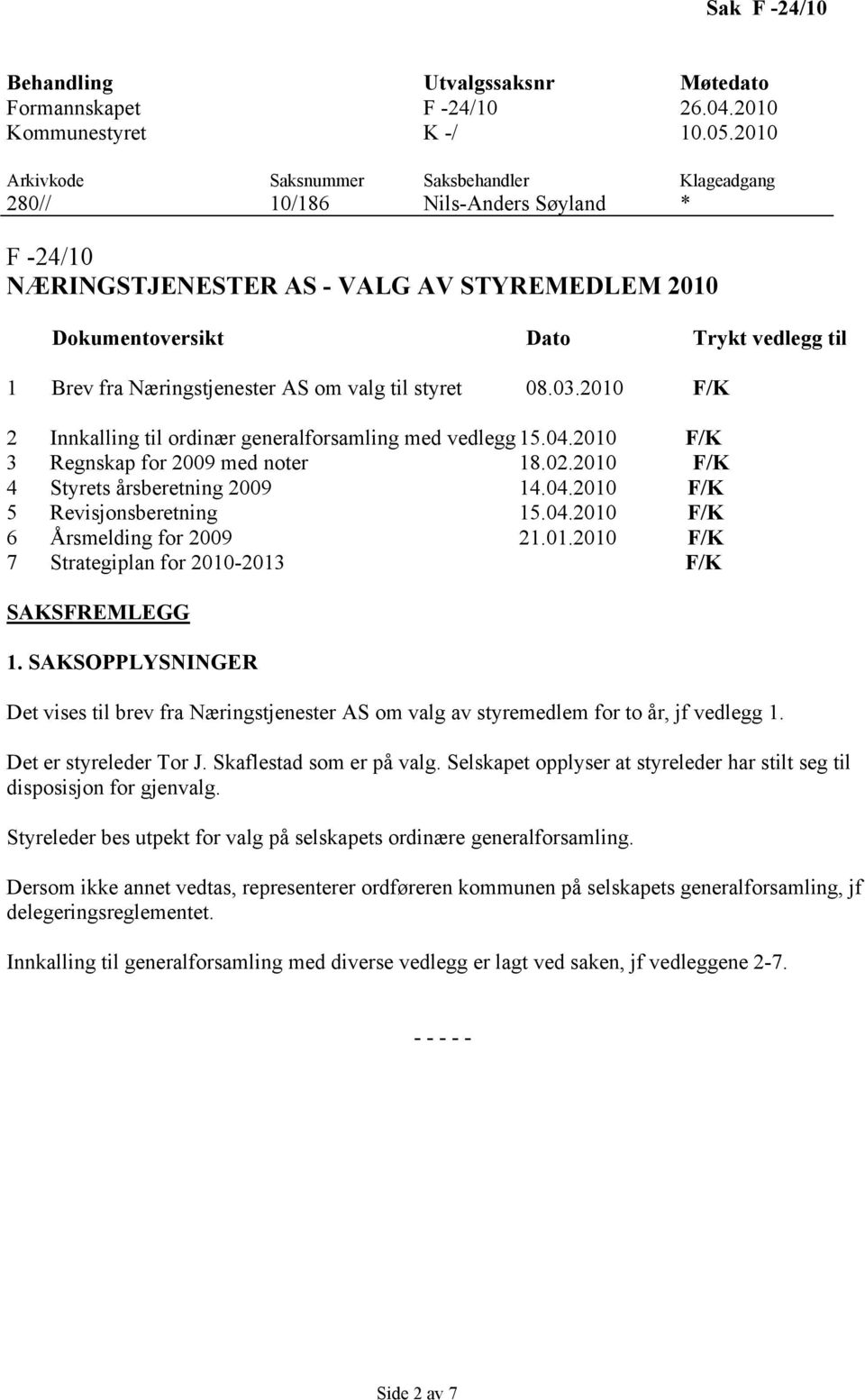 Næringstjenester AS om valg til styret 08.03.2010 F/K 2 Innkalling til ordinær generalforsamling med vedlegg 15.04.2010 F/K 3 Regnskap for 2009 med noter 18.02.2010 F/K 4 Styrets årsberetning 2009 14.