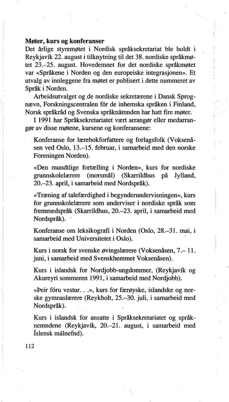 Et utvalg av innleggene fra møtet er publisert i dette nummeret av Språk i Norden.