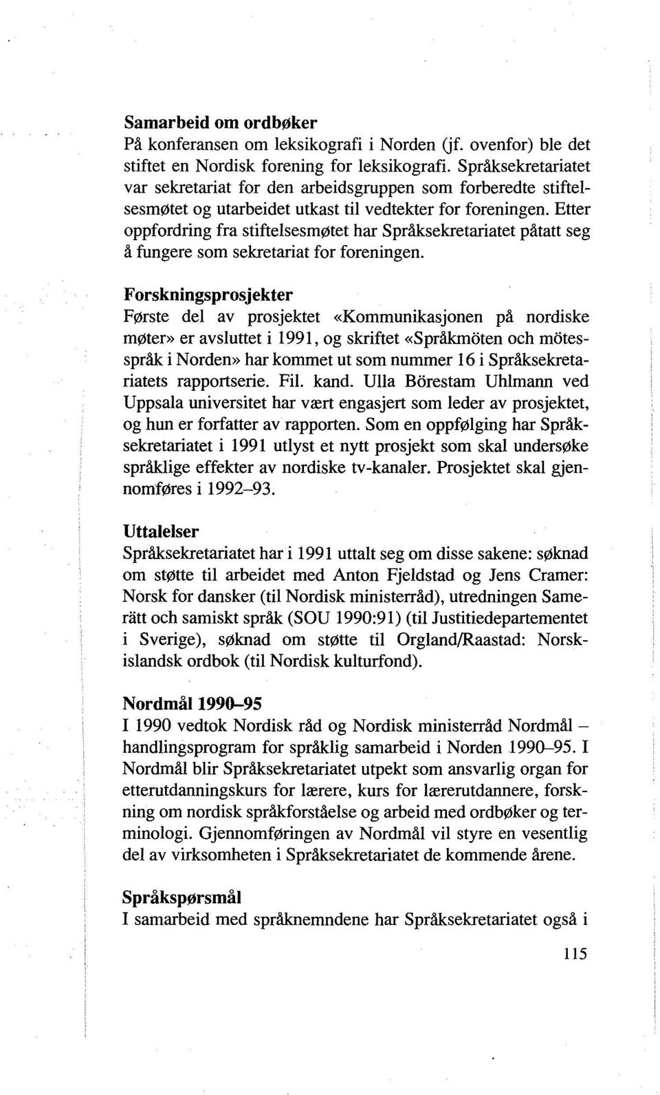 Etter oppfordring fra stiftelsesmøtet har Språksekretariatet påtatt seg å fungere som sekretariat for foreningen.