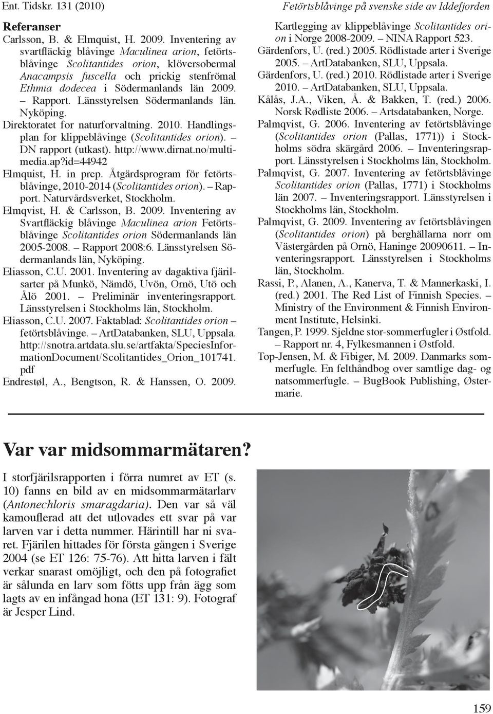 Länsstyrelsen Södermanlands län. Nyköping. Direktoratet for naturforvaltning. 2010. Handlingsplan for klippeblåvinge (Scolitantides orion). DN rapport (utkast). http://www.dirnat.no/multimedia.ap?id=44942 Elmquist, H.