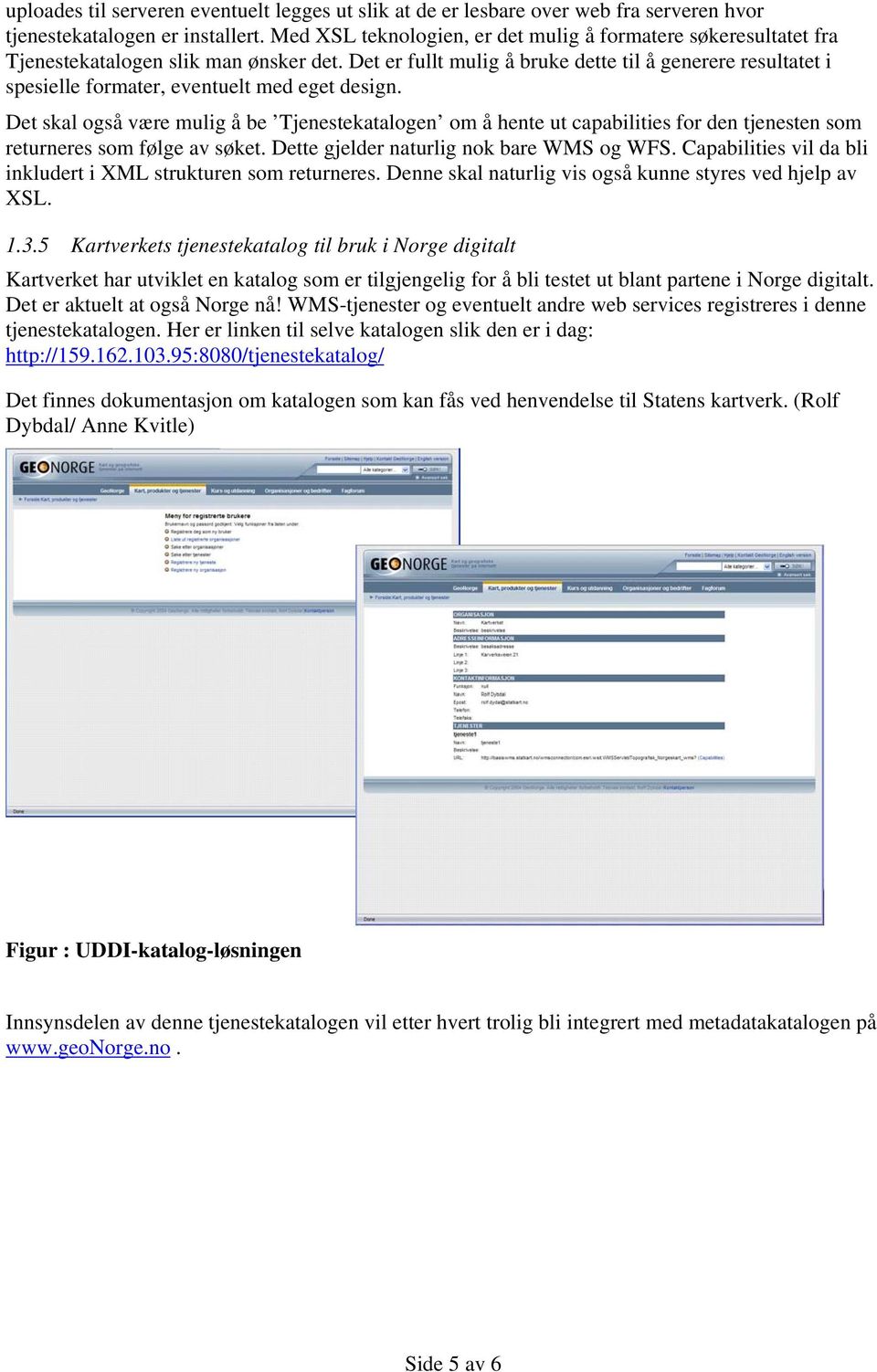 Det er fullt mulig å bruke dette til å generere resultatet i spesielle formater, eventuelt med eget design.