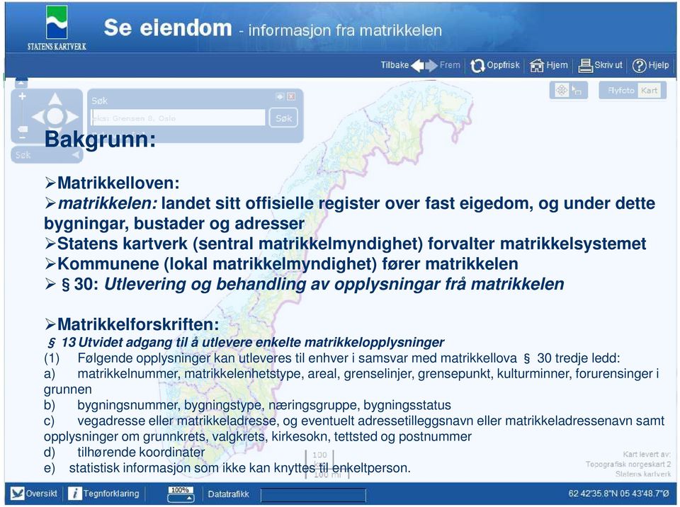 matrikkelopplysninger (1) Følgende opplysninger kan utleveres til enhver i samsvar med matrikkellova 30 tredje ledd: a) matrikkelnummer, matrikkelenhetstype, areal, grenselinjer, grensepunkt,