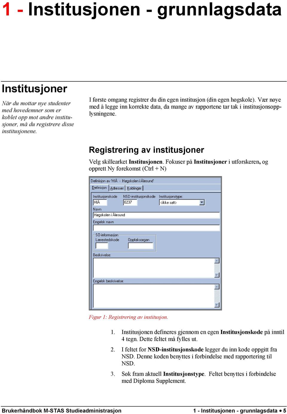 Registrering av institusjoner Velg skillearket Institusjonen. Fokuser på Institusjoner i utforskeren, og opprett Ny forekomst (Ctrl + N) Figur 1: