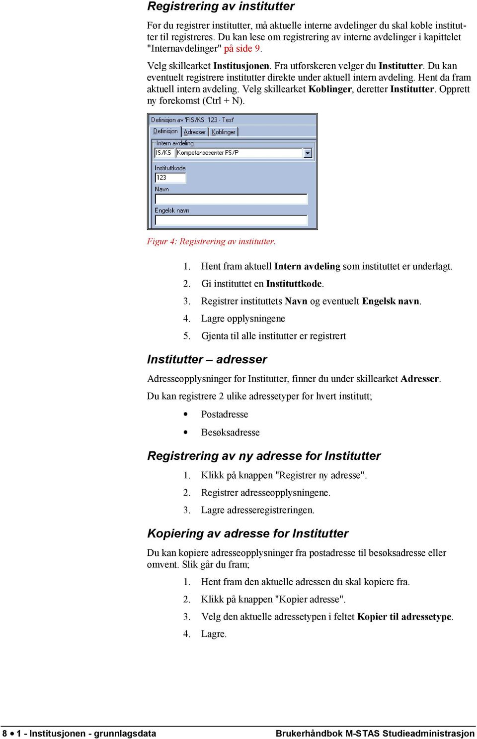 Du kan eventuelt registrere institutter direkte under aktuell intern avdeling. Hent da fram aktuell intern avdeling. Velg skillearket Koblinger, deretter Institutter. Opprett ny forekomst (Ctrl + N).