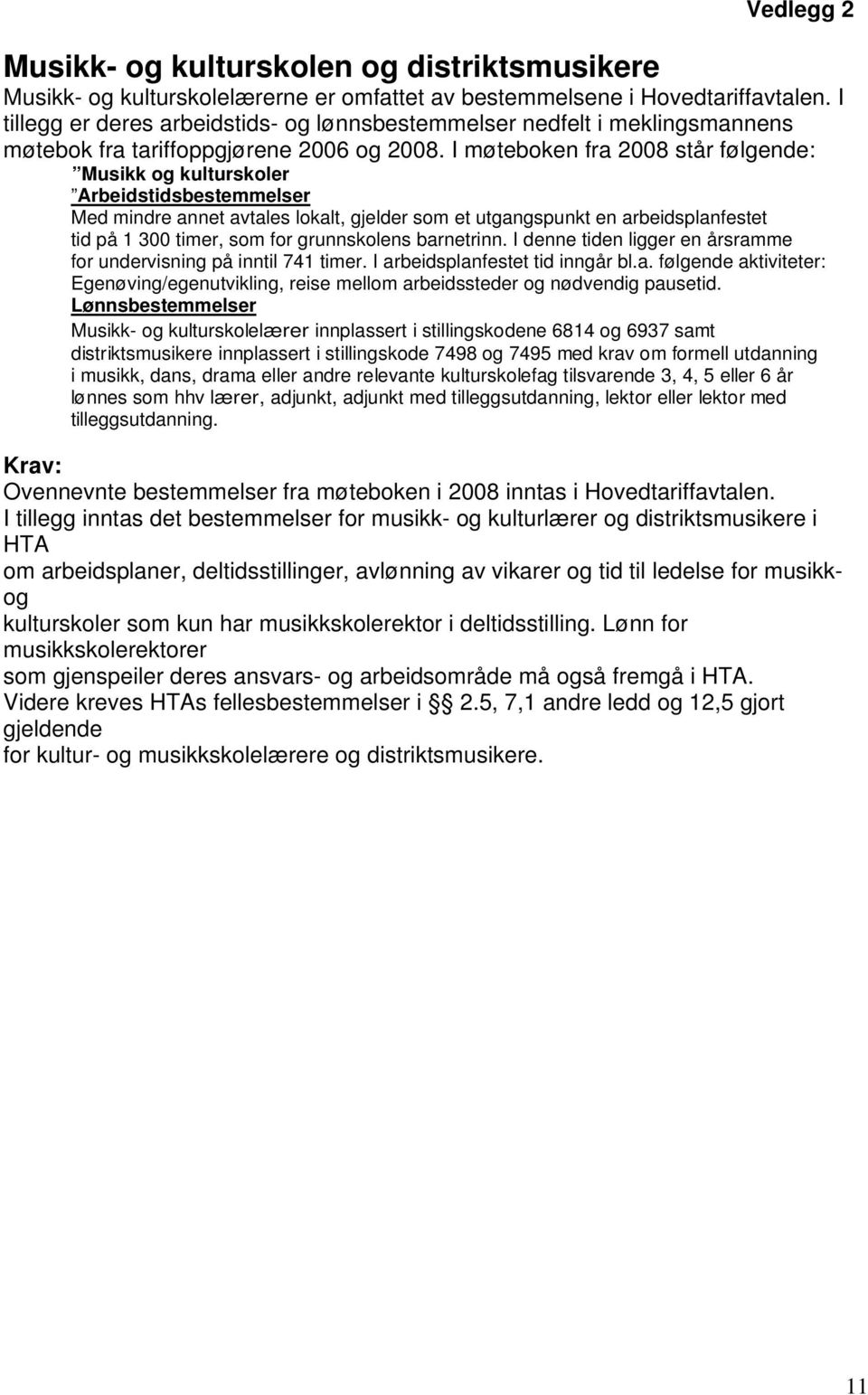 I møteboken fra 2008 står følgende: Musikk og kulturskoler Arbeidstidsbestemmelser Med mindre annet avtales lokalt, gjelder som et utgangspunkt en arbeidsplanfestet tid på 1 300 timer, som for