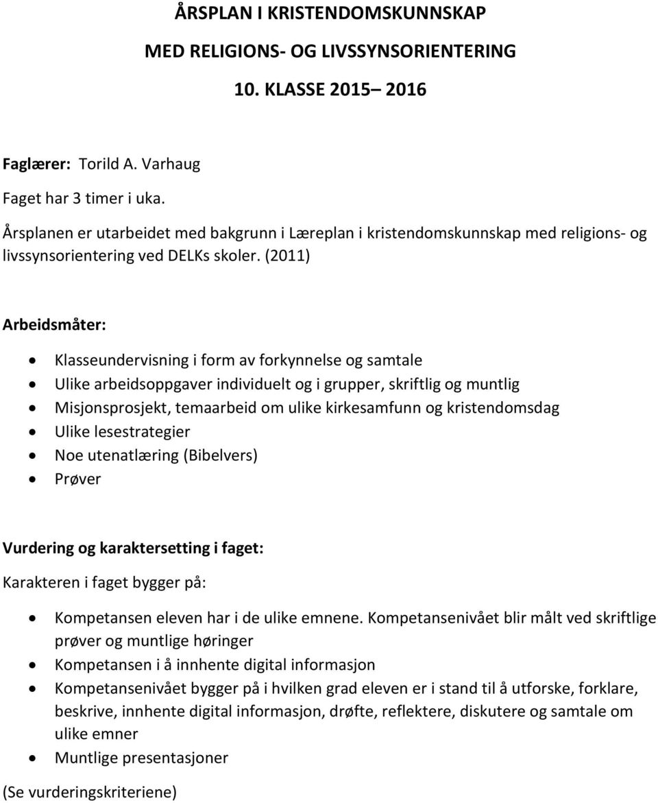 (011) Arbeidsmåter: Klasseundervisning i form av forkynnelse og samtale Ulike arbeidsoppgaver individuelt og i grupper, skriftlig og muntlig Misjonsprosjekt, temaarbeid om ulike kirkesamfunn og