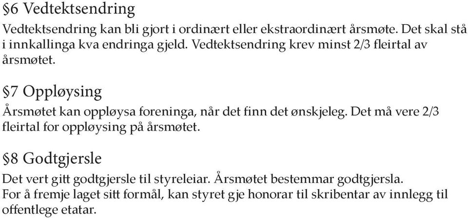 7 Oppløysing Årsmøtet kan oppløysa foreninga, når det finn det ønskjeleg. Det må vere 2/3 fleirtal for oppløysing på årsmøtet.