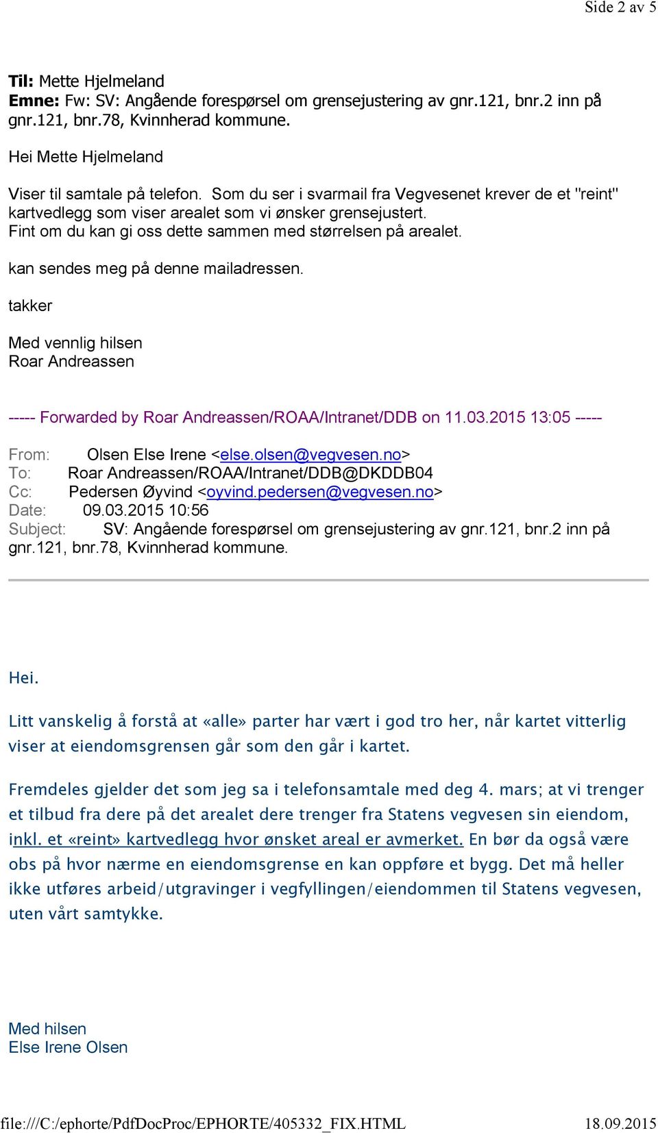 kan sendes meg på denne mailadressen. takker ----- Forwarded by /ROAA/Intranet/DDB on 11.03.2015 13:05 ----- From: Olsen Else Irene <else.olsen@vegvesen.no> Cc: Pedersen Øyvind <oyvind.