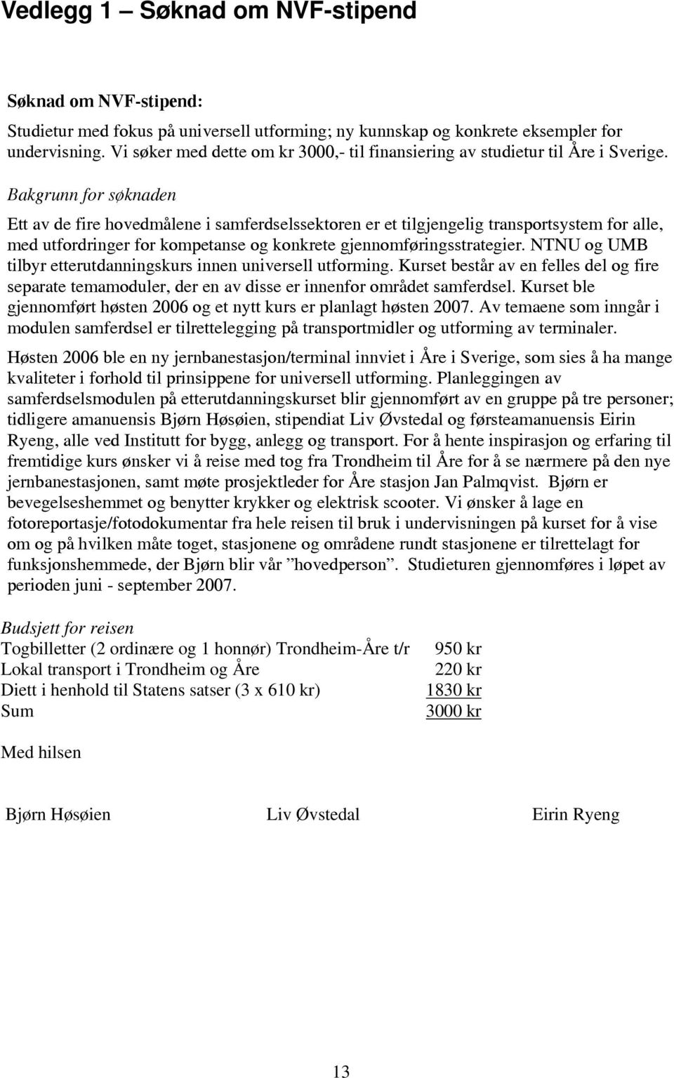 Bakgrunn for søknaden Ett av de fire hovedmålene i samferdselssektoren er et tilgjengelig transportsystem for alle, med utfordringer for kompetanse og konkrete gjennomføringsstrategier.