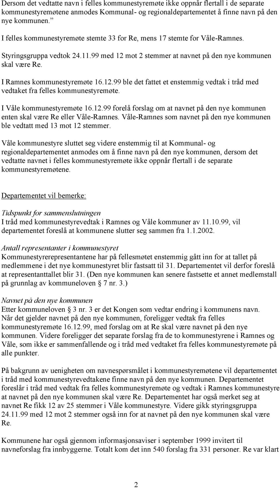 I Ramnes kommunestyremøte 16.12.99 ble det fattet et enstemmig vedtak i tråd med vedtaket fra felles kommunestyremøte. I Våle kommunestyremøte 16.12.99 forelå forslag om at navnet på den nye kommunen enten skal være Re eller Våle-Ramnes.