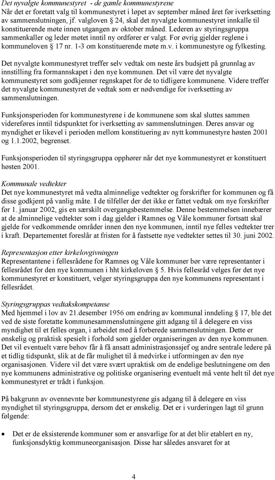 For øvrig gjelder reglene i kommuneloven 17 nr. 1-3 om konstituerende møte m.v. i kommunestyre og fylkesting.