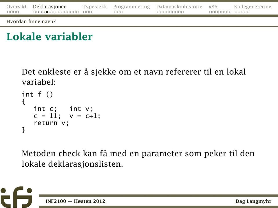 refererer til en lokal variabel: int f () { int c; int v; c