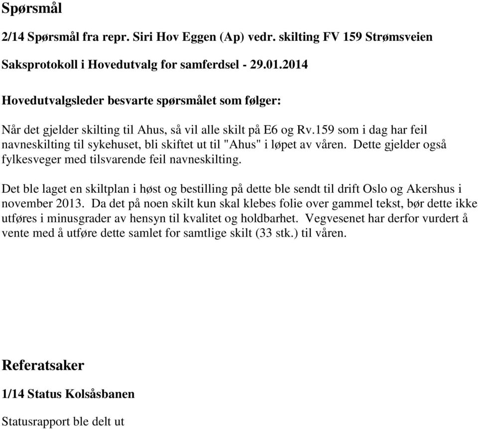 159 som i dag har feil navneskilting til sykehuset, bli skiftet ut til "Ahus" i løpet av våren. Dette gjelder også fylkesveger med tilsvarende feil navneskilting.