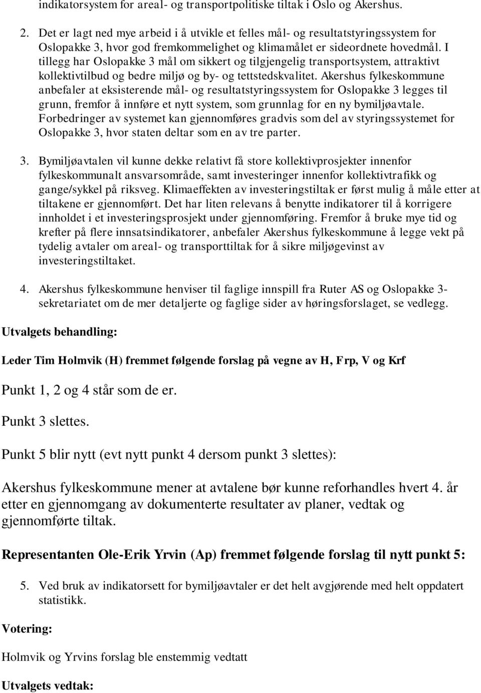 I tillegg har Oslopakke 3 mål om sikkert og tilgjengelig transportsystem, attraktivt kollektivtilbud og bedre miljø og by- og tettstedskvalitet.