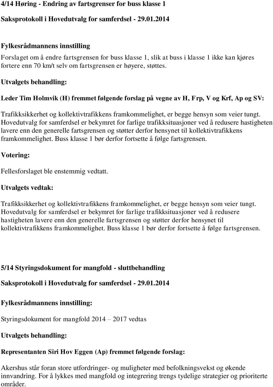 Utvalgets behandling: Leder Tim Holmvik (H) fremmet følgende forslag på vegne av H, Frp, V og Krf, Ap og SV: Trafikksikkerhet og kollektivtrafikkens framkommelighet, er begge hensyn som veier tungt.