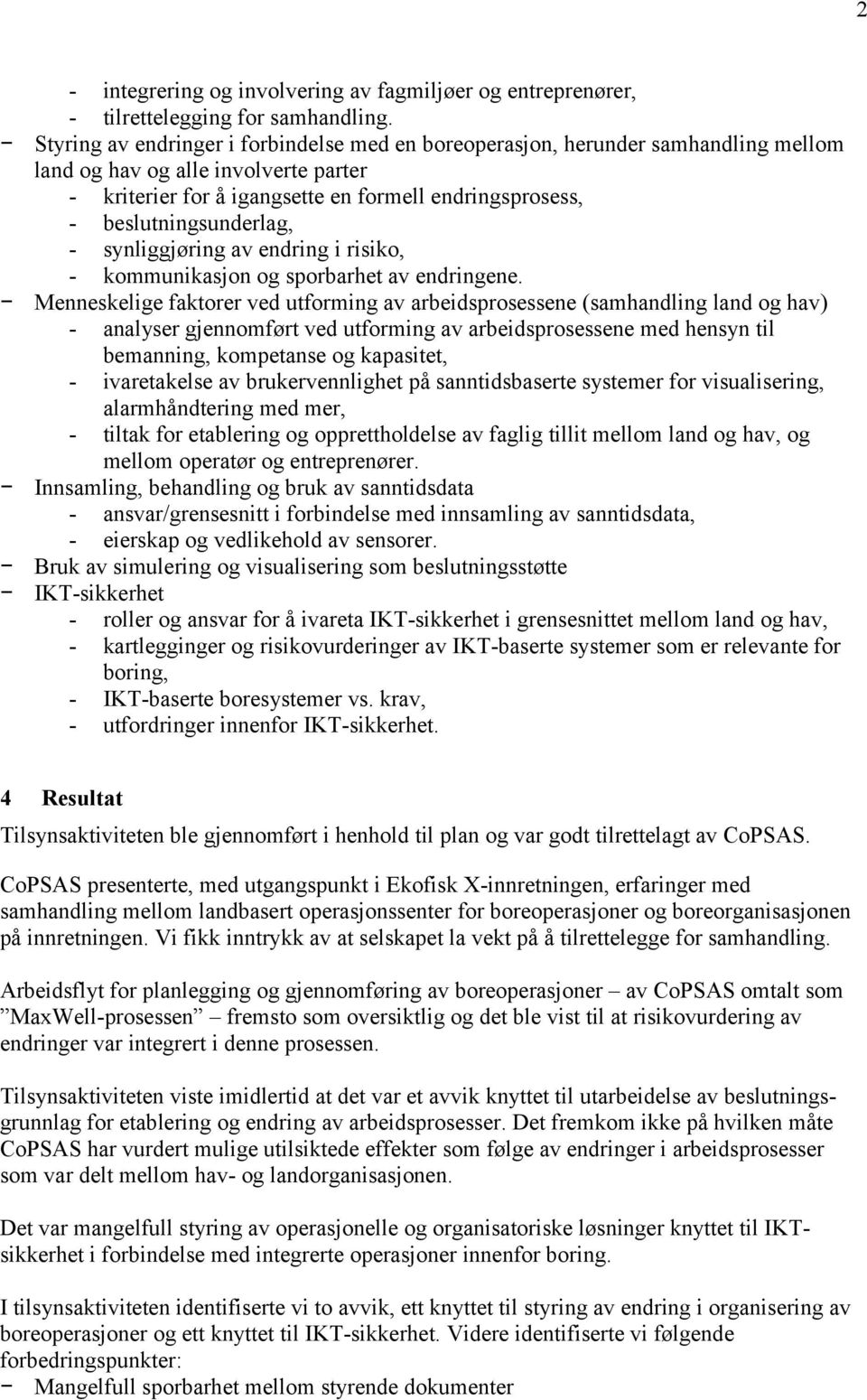 beslutningsunderlag, - synliggjøring av endring i risiko, - kommunikasjon og sporbarhet av endringene.